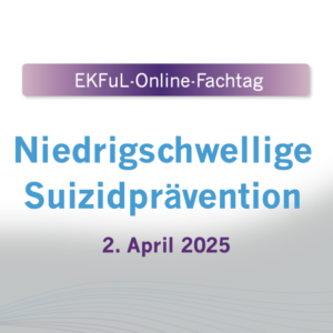 Titelbild für Ekful Online Fachtag am 2. April Titel "Niedrigschwellige Suizidpräventation"