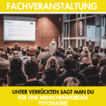 Fachveranstaltung: Unter Verrückten sagt man du. Für eine menschenwürdige Psychiatrie fachveranstaltung