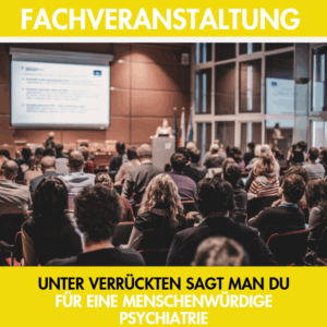 Fachveranstaltung: Unter Verrückten sagt man du. Für eine menschenwürdige Psychiatrie fachveranstaltung